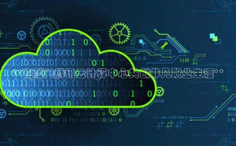 凯捷中海达**在厦门腾讯云计算中心共创非凡职业生涯**