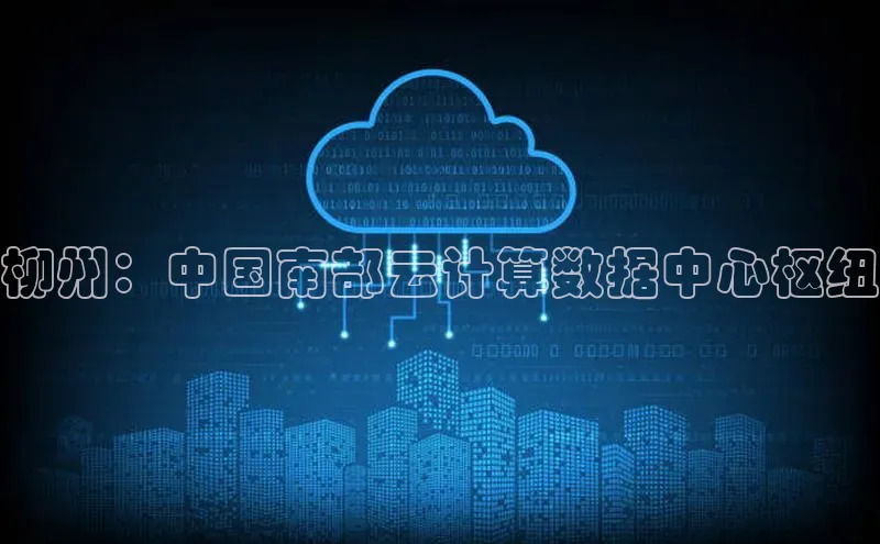 意昂4凯捷体育诸葛科技柳州：中国南部云计算数据中心枢纽