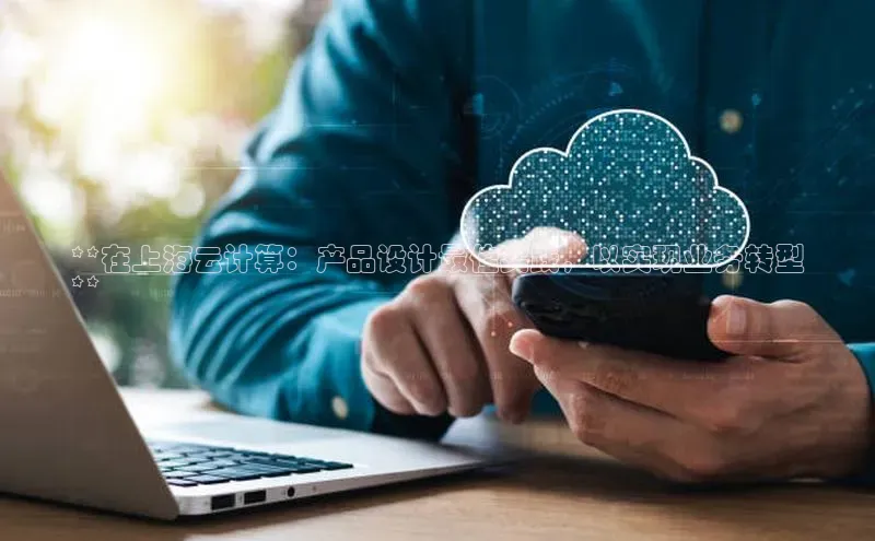 意昂4凯捷体育如流**在上海云计算：产品设计最佳实践，以实现业务转型
**