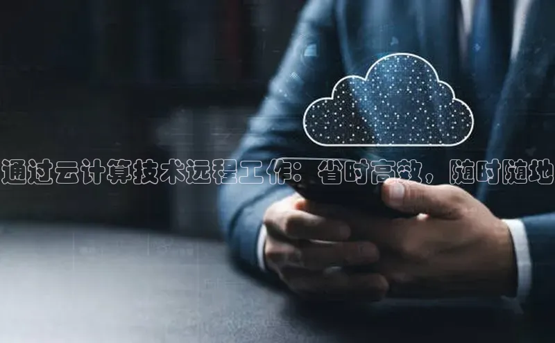 凯捷体育百度营销中心通过云计算技术远程工作：省时高效，随时随地