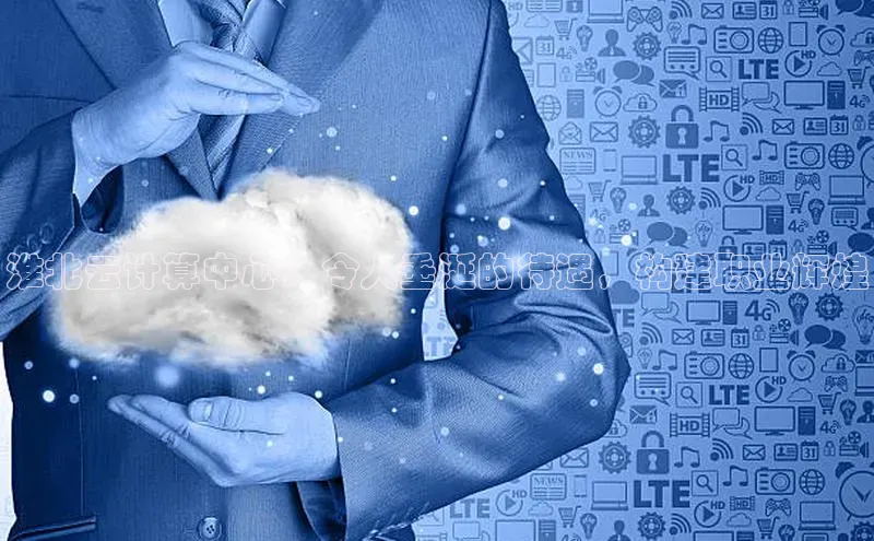 意昂4凯捷体育神思电子淮北云计算中心：令人垂涎的待遇，构建职业辉煌