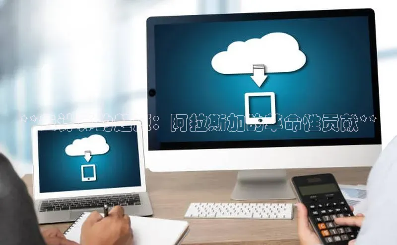 凯捷度小满理财**云计算的起源：阿拉斯加的革命性贡献**