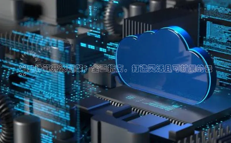 凯捷轻美电器**云计算开源框架：全面指南，打造灵活且可扩展的云
**