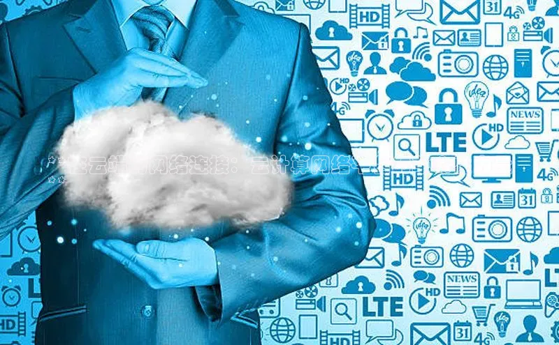 凯捷百度翻译**在云端的网络连接：云计算网络平台的革命性力量
**