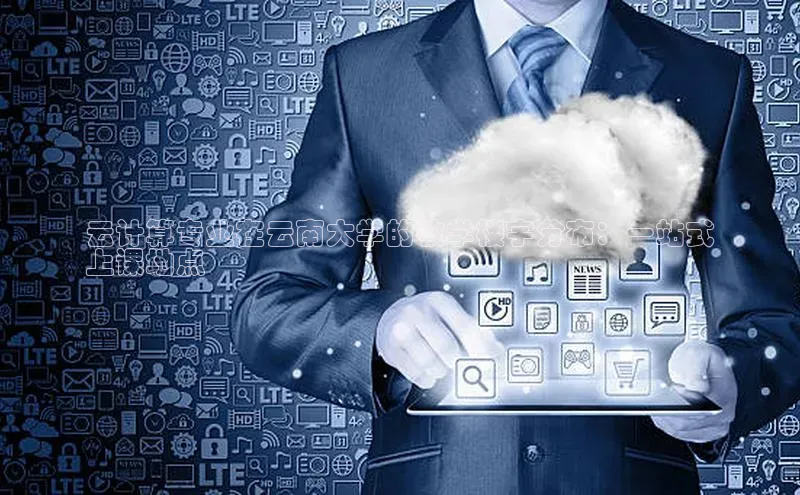 意昂4凯捷体育神思电子云计算专业在云南大学的教学楼宇分布：一站式
上课地点