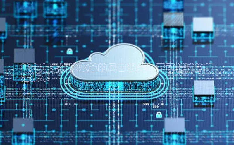 凯捷娱乐赛富乐斯站立在云计算变革的风口浪尖：不可错过的前
沿技术