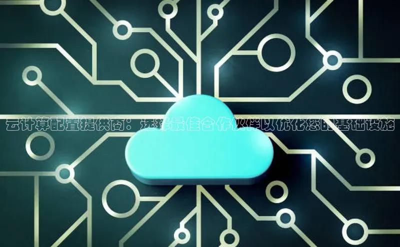 意昂4凯捷美团云计算配置提供商：选择最佳合作伙伴以优化您的基础设施