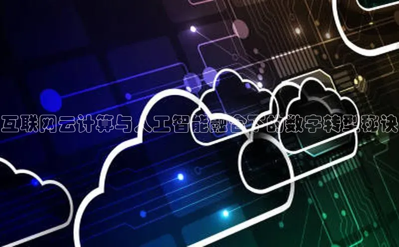 意昂4凯捷体育百度学术互联网云计算与人工智能融合下的数字转型秘诀