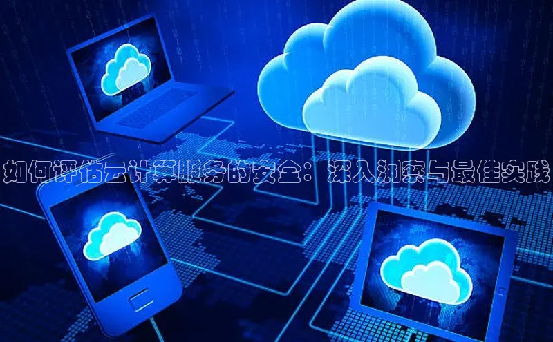 凯捷娱乐猫眼如何评估云计算服务的安全：深入洞察与最佳实践