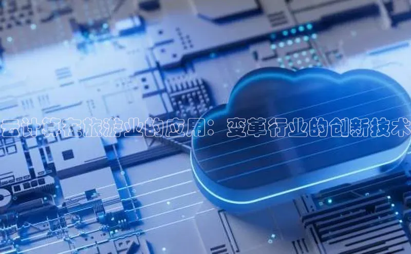 意昂4凯捷娱乐华策影视云计算在旅游业的应用：变革行业的创新技术