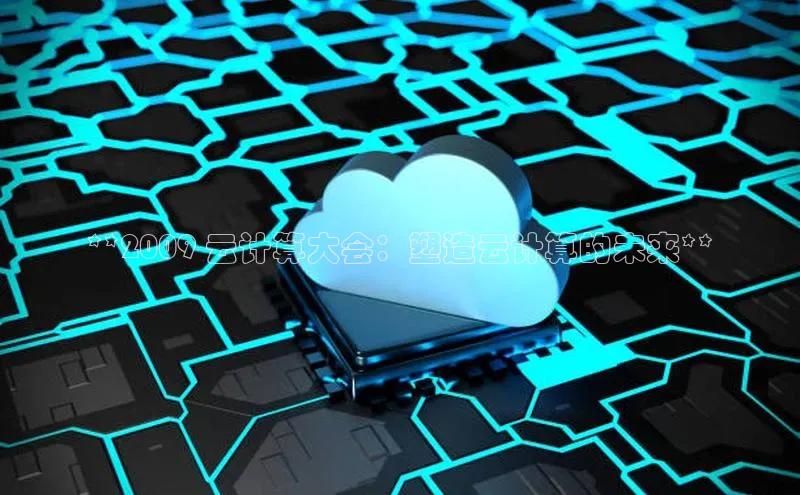 意昂4凯捷体育百度移动开放平台**2009 云计算大会：塑造云计算的未来**