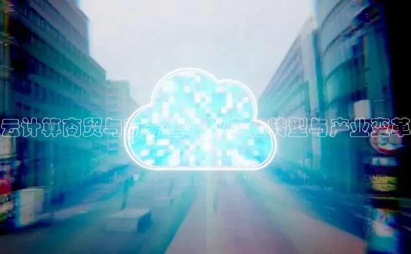 意昂4凯捷金山办公云计算商贸与新零售：数字化转型与产业变革