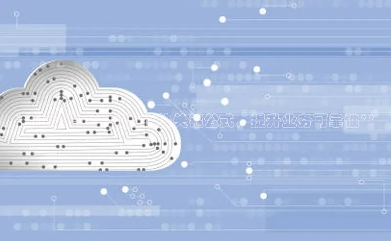 意昂4凯捷娱乐百度集团**计算云服务可用性的关键公式，提升业务可靠性**