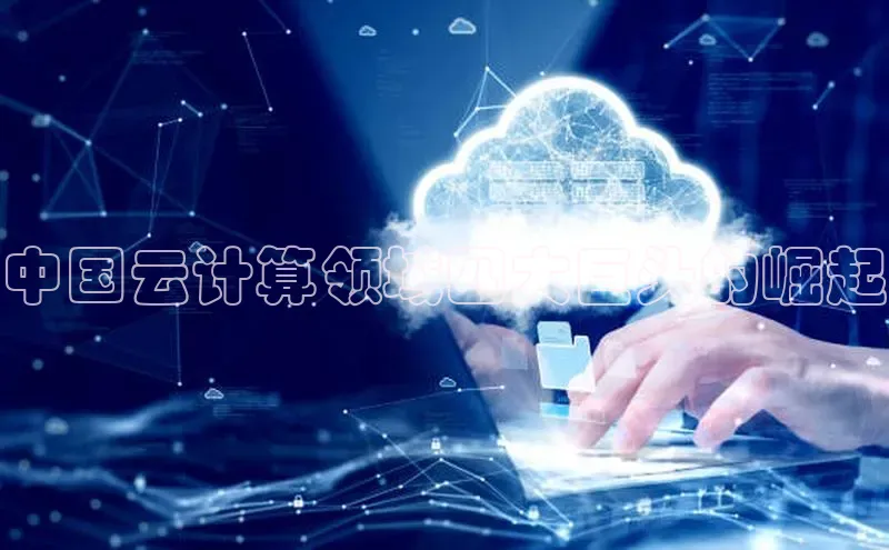 意昂4凯捷文心一言中国云计算领域四大巨头的崛起