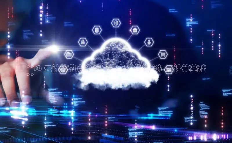 意昂4凯捷体育百度网盘企业版**s6 云计算节点：深入指南，带您掌握云计算基础
**