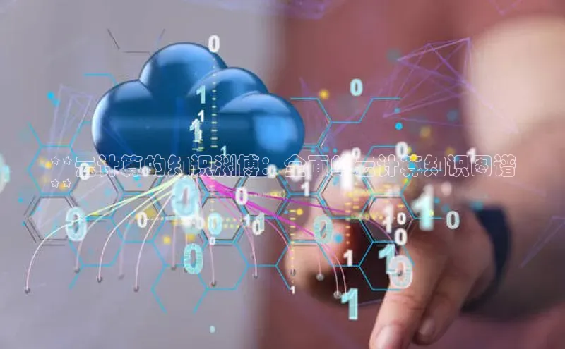 意昂4凯捷娱乐百度社团赞助平台**云计算的知识渊博：全面的云计算知识图谱
**