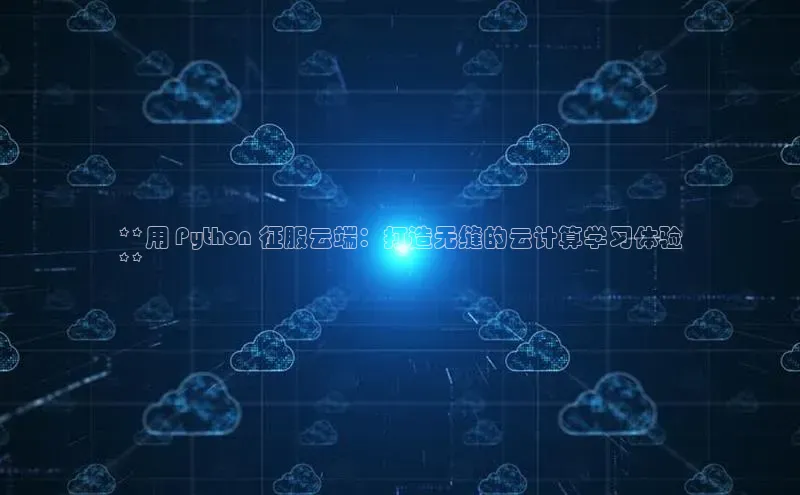 意昂4凯捷美团**用 Python 征服云端：打造无缝的云计算学习体验
**