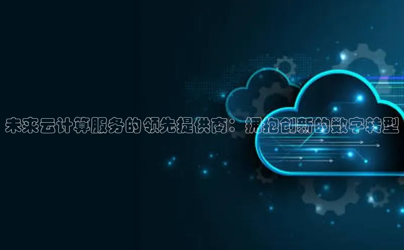 凯捷携程未来云计算服务的领先提供商：拥抱创新的数字转型