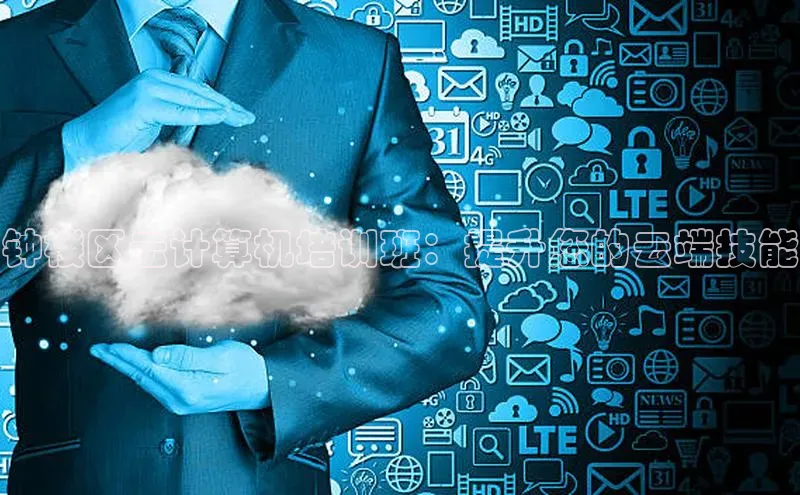 凯捷娱乐极氪智能科技钟楼区云计算机培训班：提升您的云端技能