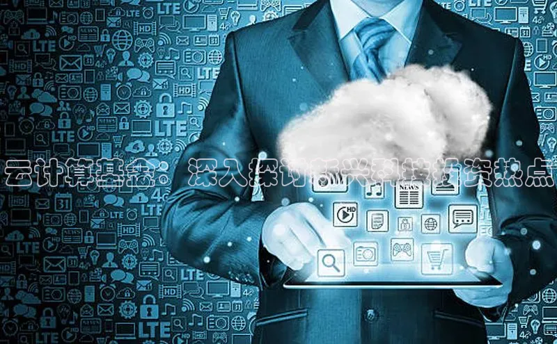 意昂4凯捷体育每日互动云计算基金：深入探讨新兴科技投资热点