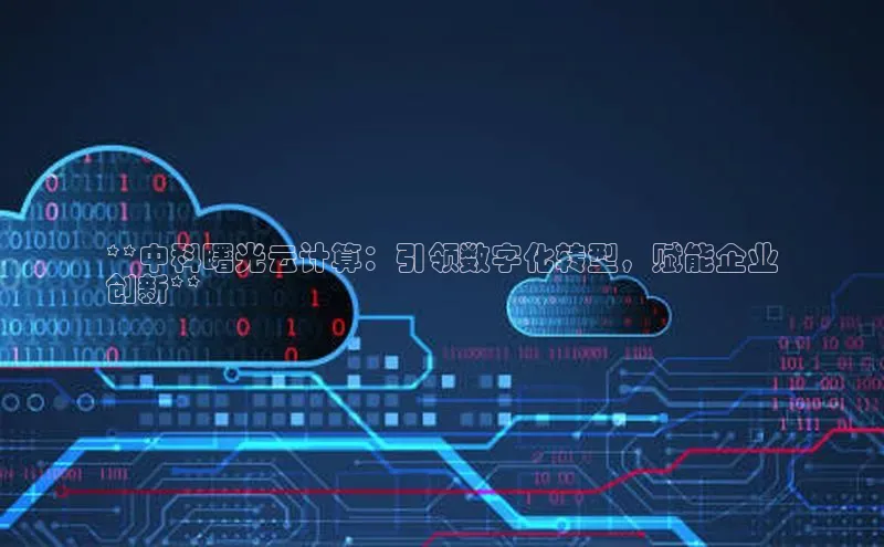 意昂4凯捷娱乐百度健康**中科曙光云计算：引领数字化转型，赋能企业
创新**