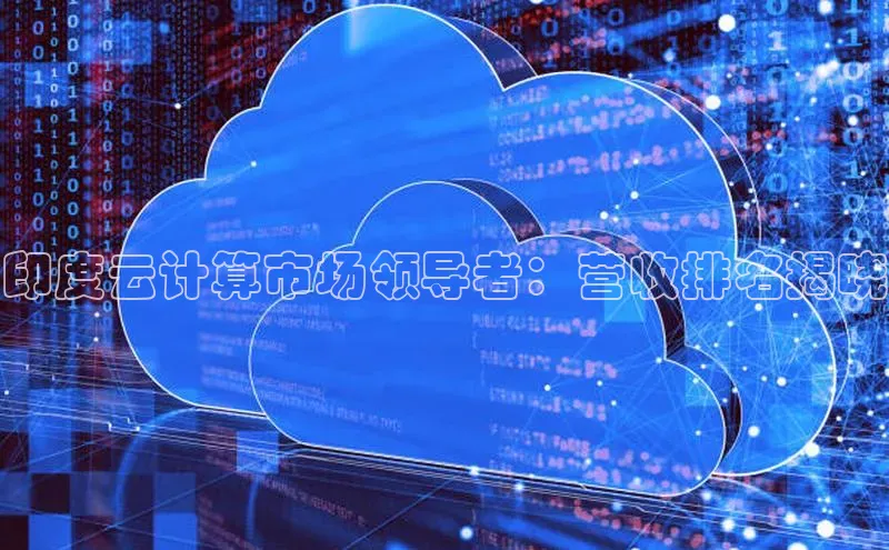 意昂4凯捷体育神思电子印度云计算市场领导者：营收排名揭晓