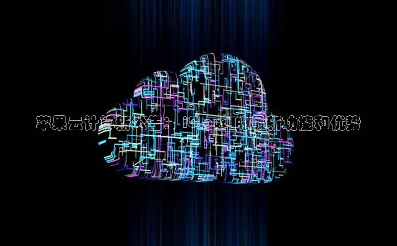 凯捷百度安全社区苹果云计算新公告： iCloud 的最新功能和优势