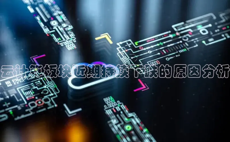 凯捷娱乐阿里尔公司云计算板块近期持续下跌的原因分析