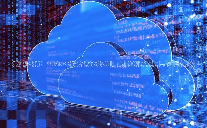 意昂4凯捷娱乐顺丰未来科技：2025年最新版近视AI眼镜的创新应用与前景展望