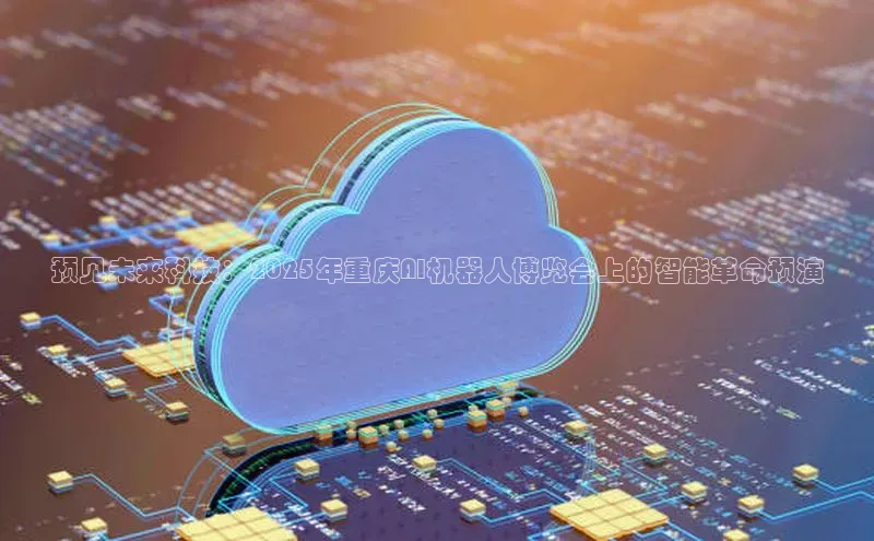 预见未来科技：2025年重庆AI机器人博览会上的智能革命预演