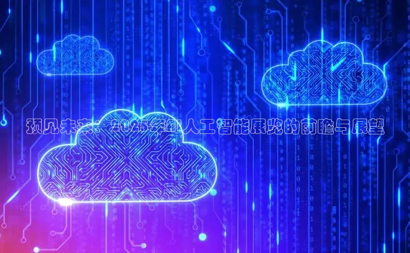 预见未来：2025年AI人工智能展览的前瞻与展望