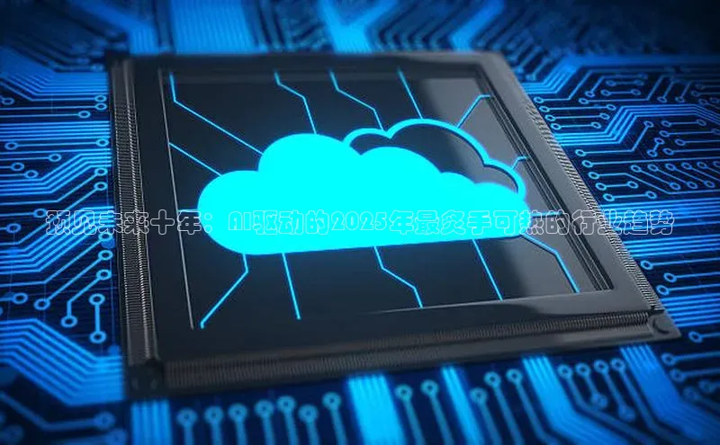 预见未来十年：AI驱动的2025年最炙手可热的行业趋势