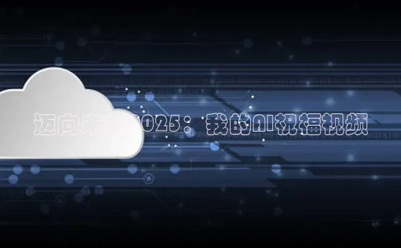 迈向未来2025：我的AI祝福视频