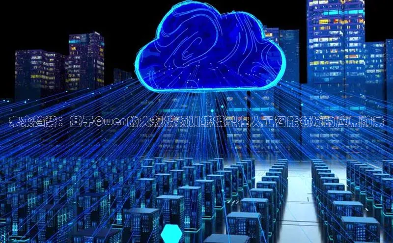 未来趋势：基于Qwen的大规模预训练模型在人工智能领域的应用前景