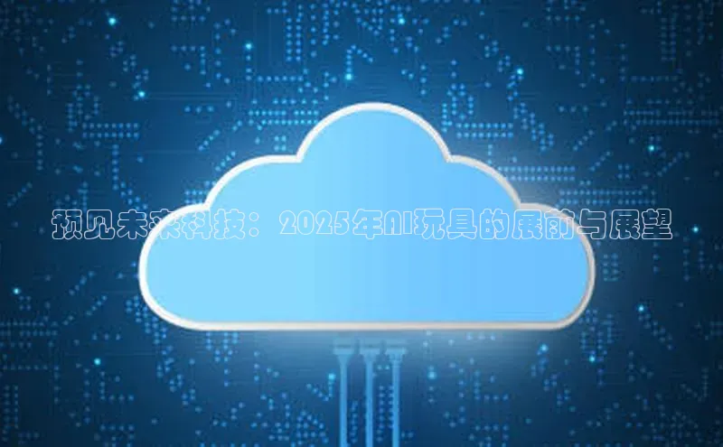 预见未来科技：2025年AI玩具的展前与展望