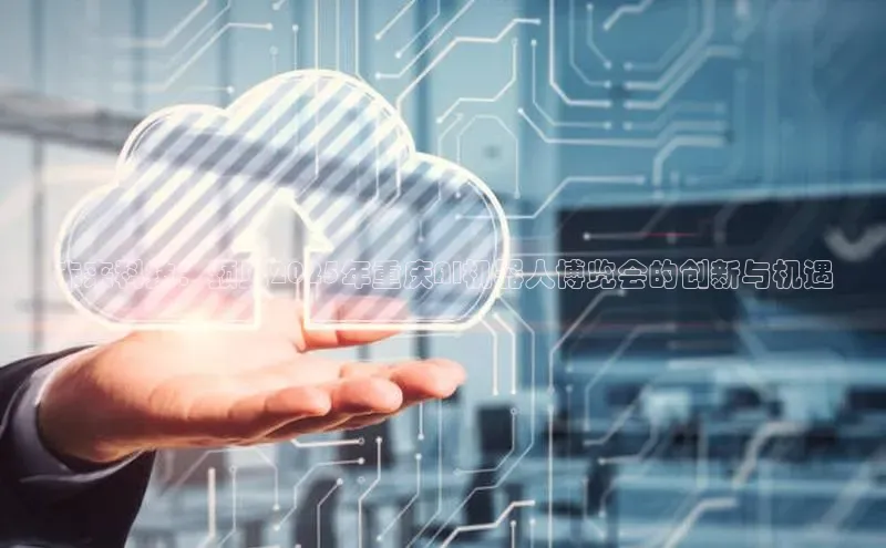 未来科技：预见2025年重庆AI机器人博览会的创新与机遇