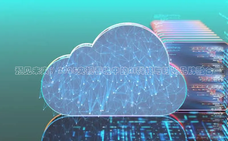 预见未来：2025央视春晚中的AI科技与时尚品牌融合