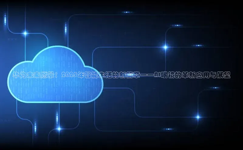 华为未来愿景：2025年智能生活的新篇章——AI眼镜的革新应用与展望