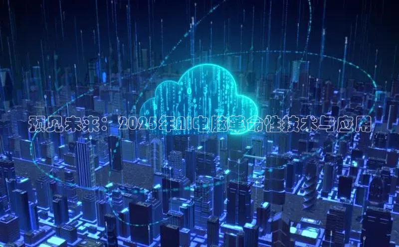 预见未来：2025年AI电脑革命性技术与应用