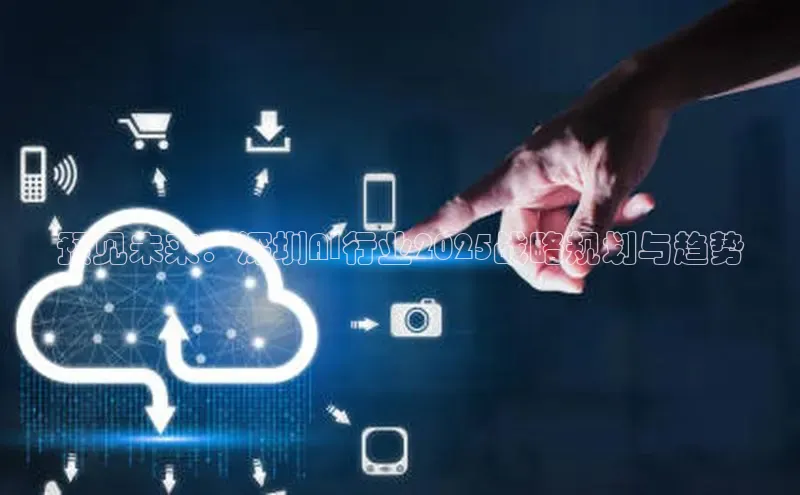预见未来：深圳AI行业2025战略规划与趋势