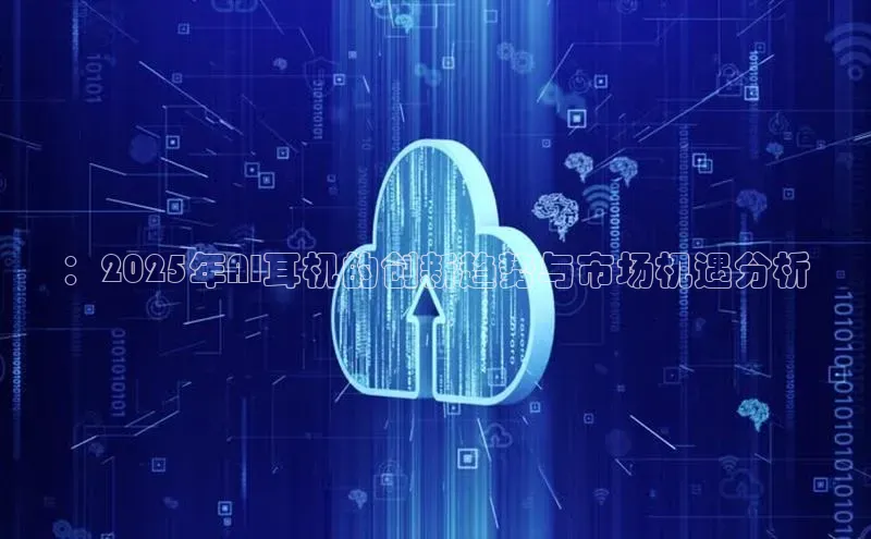 ：2025年AI耳机的创新趋势与市场机遇分析