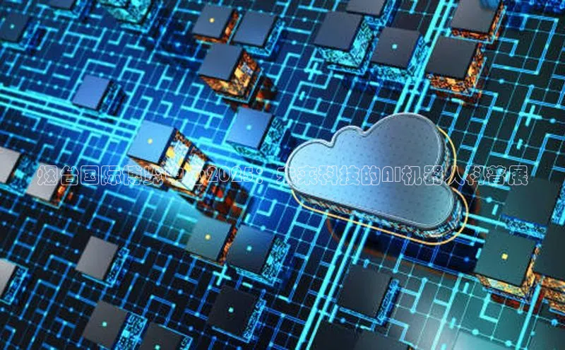 烟台国际博览中心2025：未来科技的AI机器人科普展