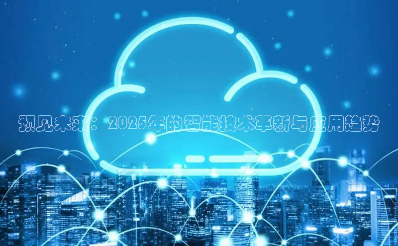 预见未来：2025年的智能技术革新与应用趋势