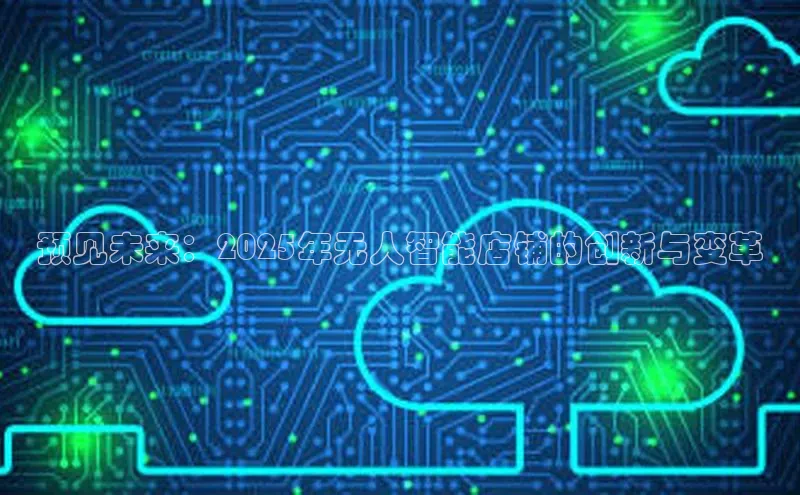 预见未来：2025年无人智能店铺的创新与变革