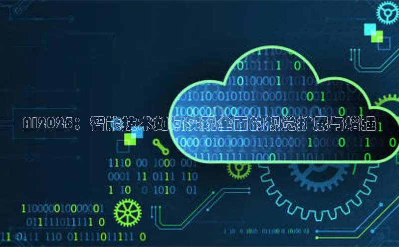 AI2025：智能技术如何实现全面的视觉扩展与增强
