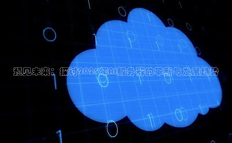预见未来：探讨2025年AI服务器的革新与发展趋势